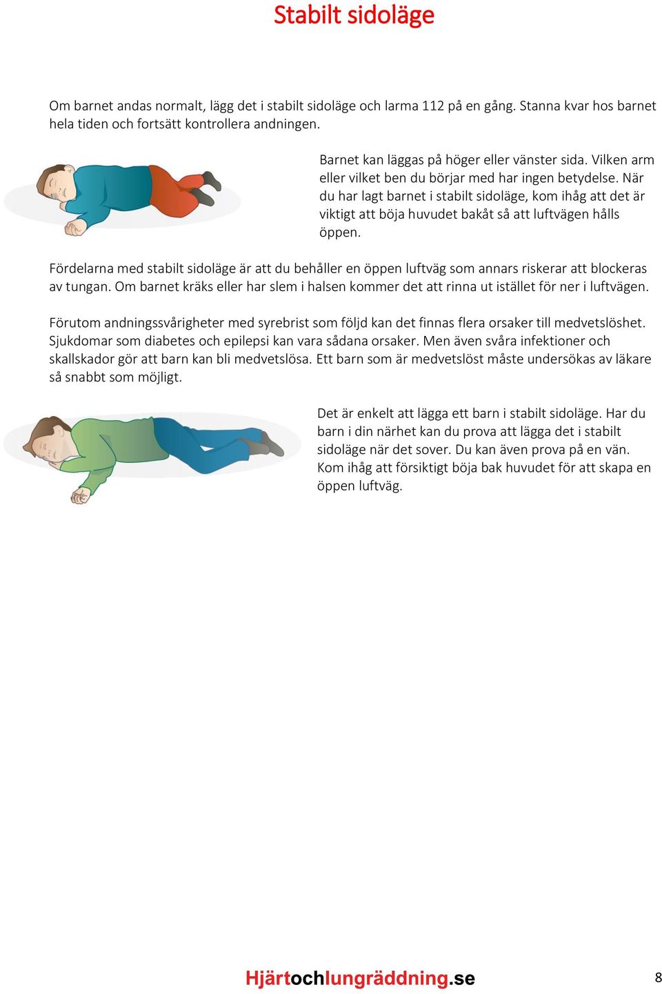 När du har lagt barnet i stabilt sidoläge, kom ihåg att det är viktigt att böja huvudet bakåt så att luftvägen hålls öppen.