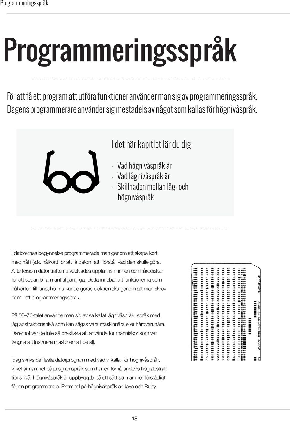 I det här kapitlet lär du dig: - Vad högnivåspråk är - Vad lågnivåspråk är - Skillnaden mellan låg- och högnivåspråk I datorernas begynnelse programmerade man genom att skapa kort med hål i (s.k. hålkort) för att få datorn att förstå vad den skulle göra.