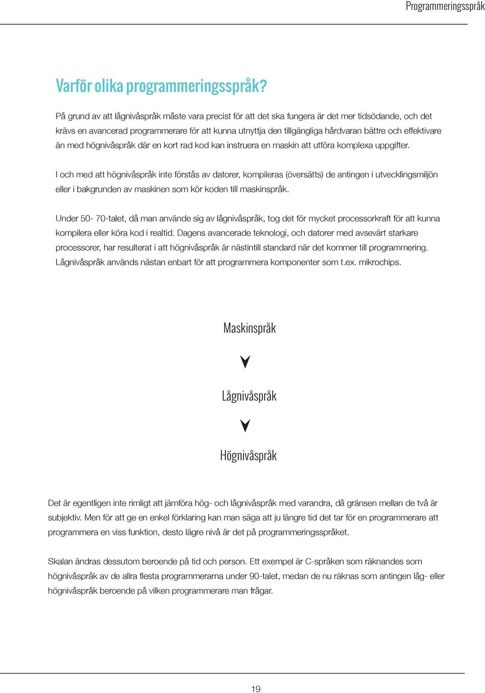 effektivare än med högnivåspråk där en kort rad kod kan instruera en maskin att utföra komplexa uppgifter.