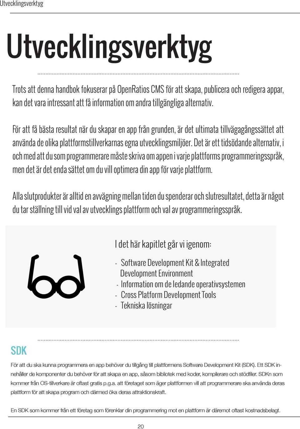 Det är ett tidsödande alternativ, i och med att du som programmerare måste skriva om appen i varje plattforms programmeringsspråk, men det är det enda sättet om du vill optimera din app för varje