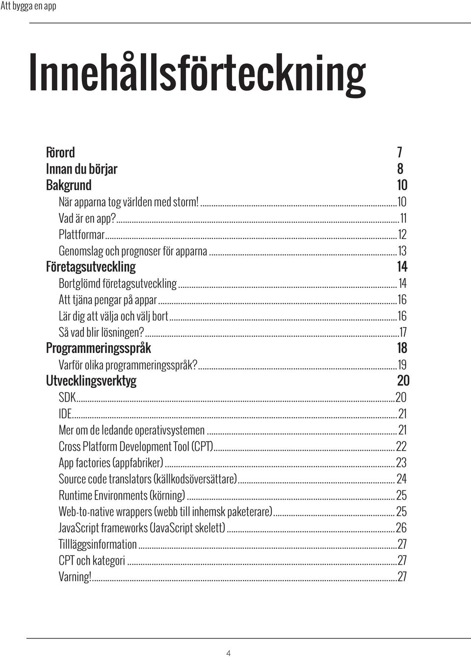 ...17 Programmeringsspråk 18 Varför olika programmeringsspråk?... 19 Utvecklingsverktyg 20 SDK...20 IDE... 21 Mer om de ledande operativsystemen... 21 Cross Platform Development Tool (CPT).