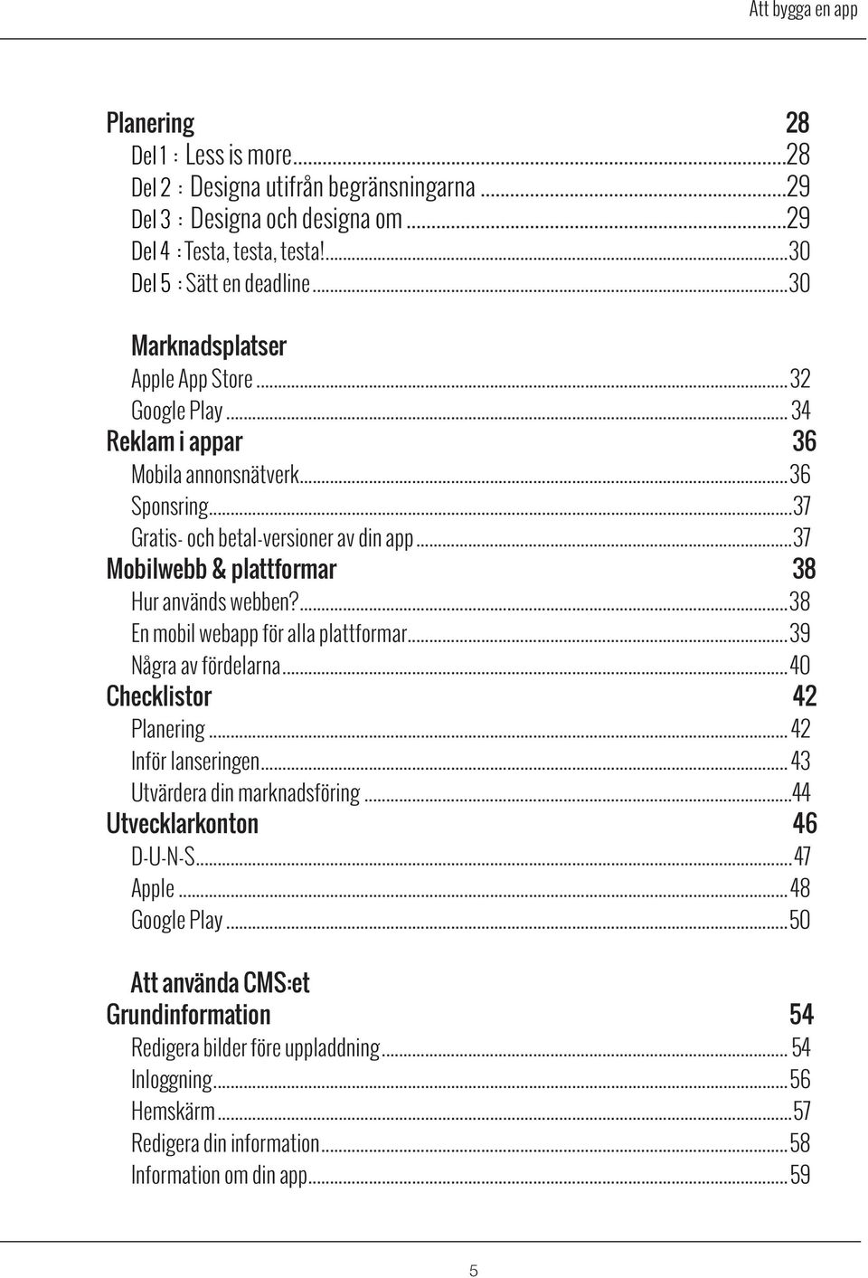 ..37 Mobilwebb & plattformar 38 Hur används webben?...38 En mobil webapp för alla plattformar... 39 Några av fördelarna... 40 Checklistor 42 Planering... 42 Inför lanseringen.