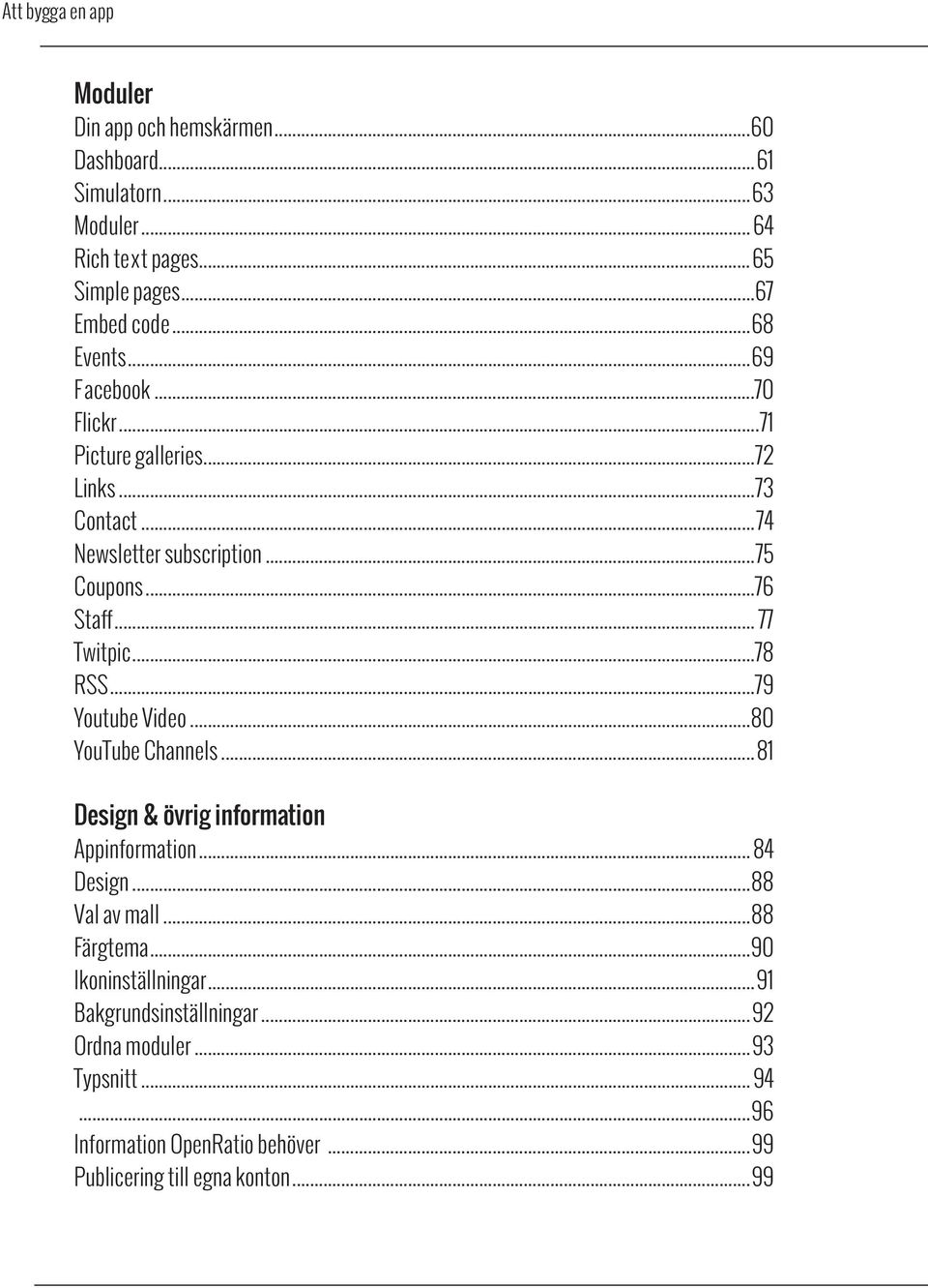 ..78 RSS...79 Youtube Video...80 YouTube Channels...81 Design & övrig information Appinformation... 84 Design...88 Val av mall...88 Färgtema.