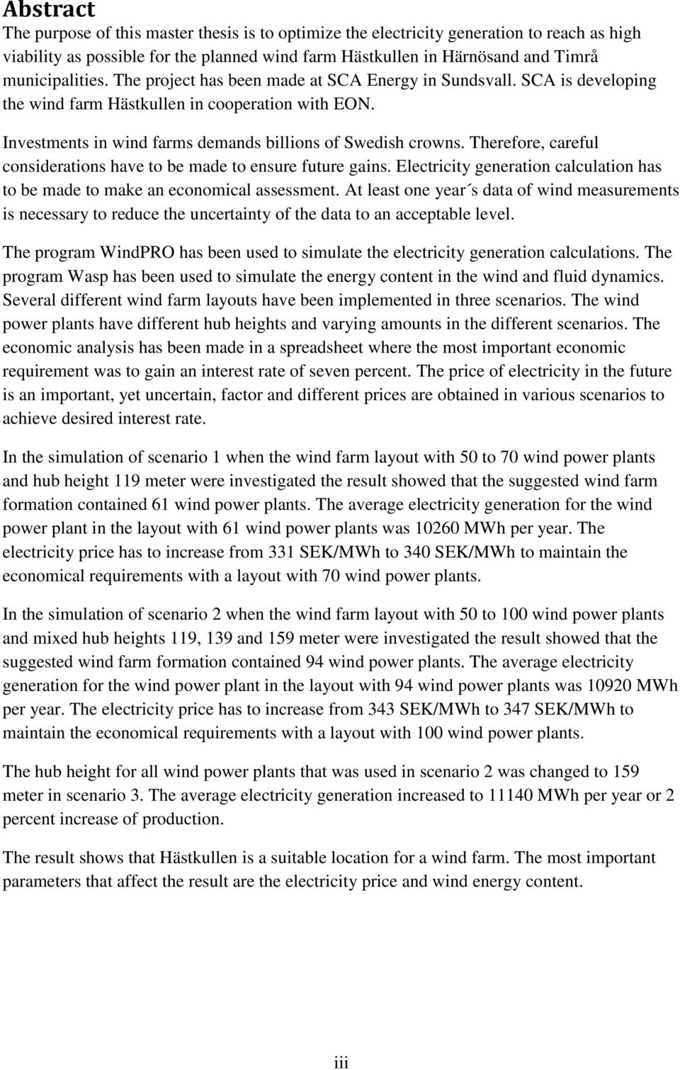 Therefore, careful considerations have to be made to ensure future gains. Electricity generation calculation has to be made to make an economical assessment.