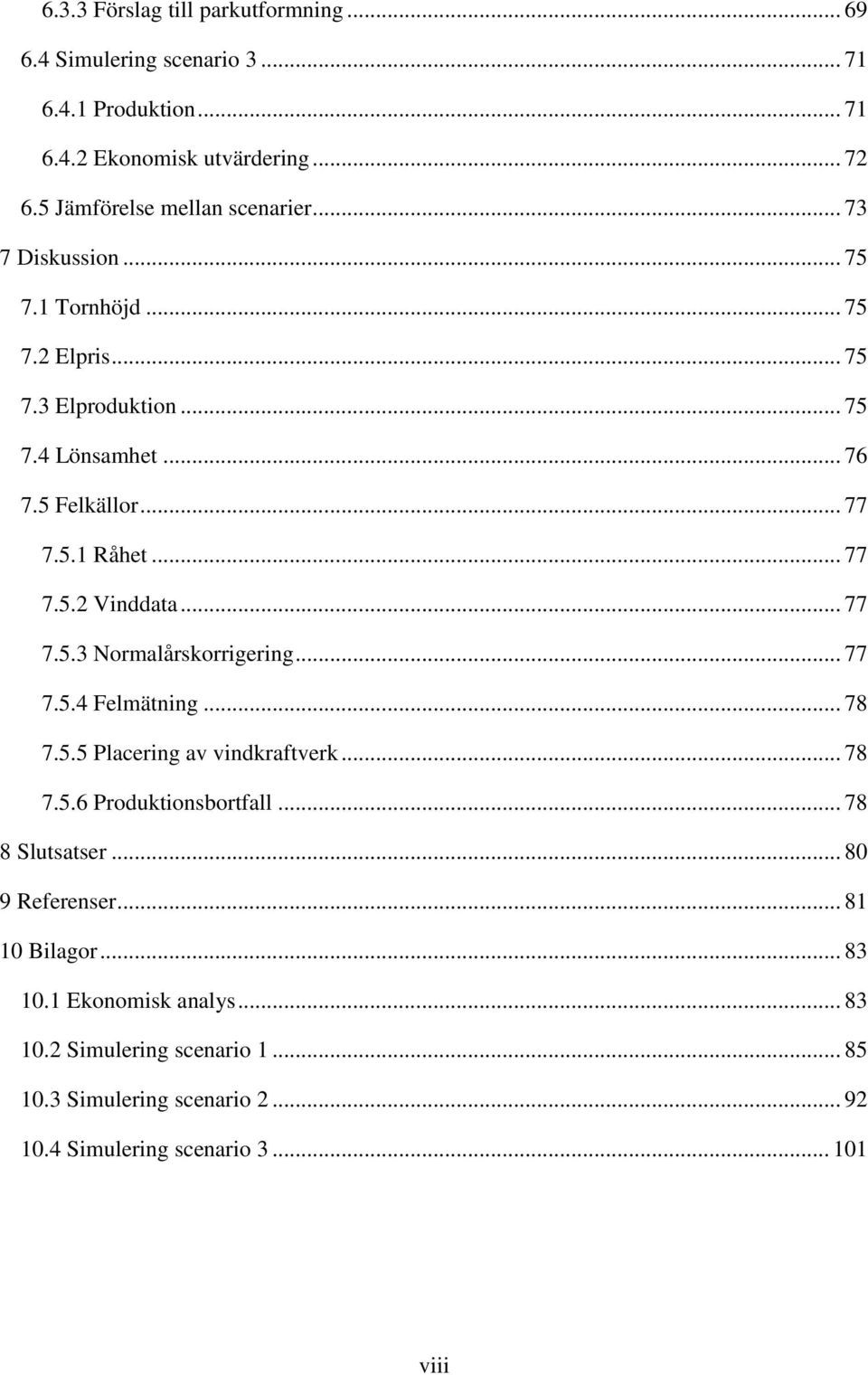 .. 77 7.5.2 Vinddata... 77 7.5.3 Normalårskorrigering... 77 7.5.4 Felmätning... 78 7.5.5 Placering av vindkraftverk... 78 7.5.6 Produktionsbortfall.