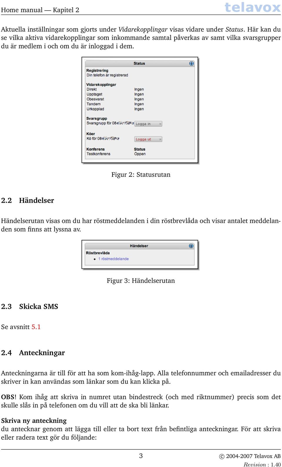 2 Händelser Händelserutan visas om du har röstmeddelanden i din röstbrevlåda och visar antalet meddelanden som finns att lyssna av. Figur 3: Händelserutan 2.3 Skicka SMS Se avsnitt 5.1 2.