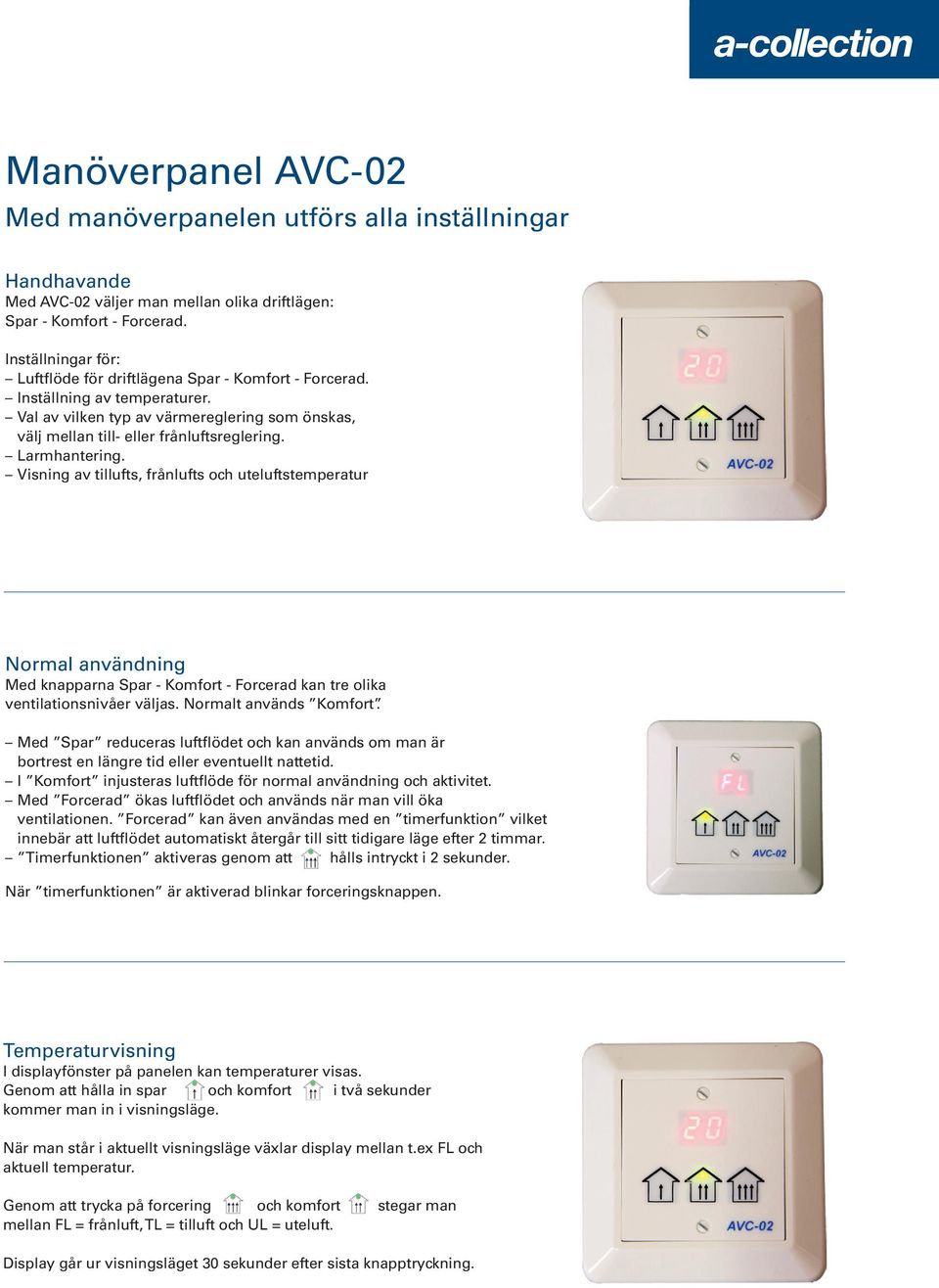 Larmhantering. Visning av tillufts, frånlufts och uteluftstemperatur Normal användning Med knapparna Spar - Komfort - Forcerad kan tre olika ventilationsnivåer väljas. Normalt används Komfort.