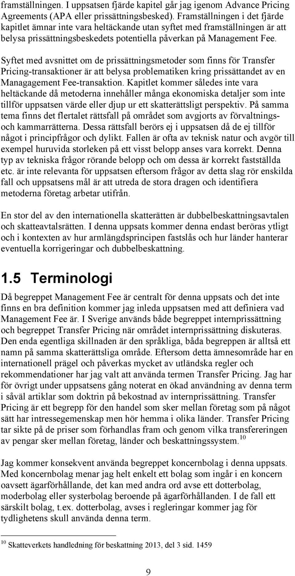 Syftet med avsnittet om de prissättningsmetoder som finns för Transfer Pricing-transaktioner är att belysa problematiken kring prissättandet av en Managagement Fee-transaktion.