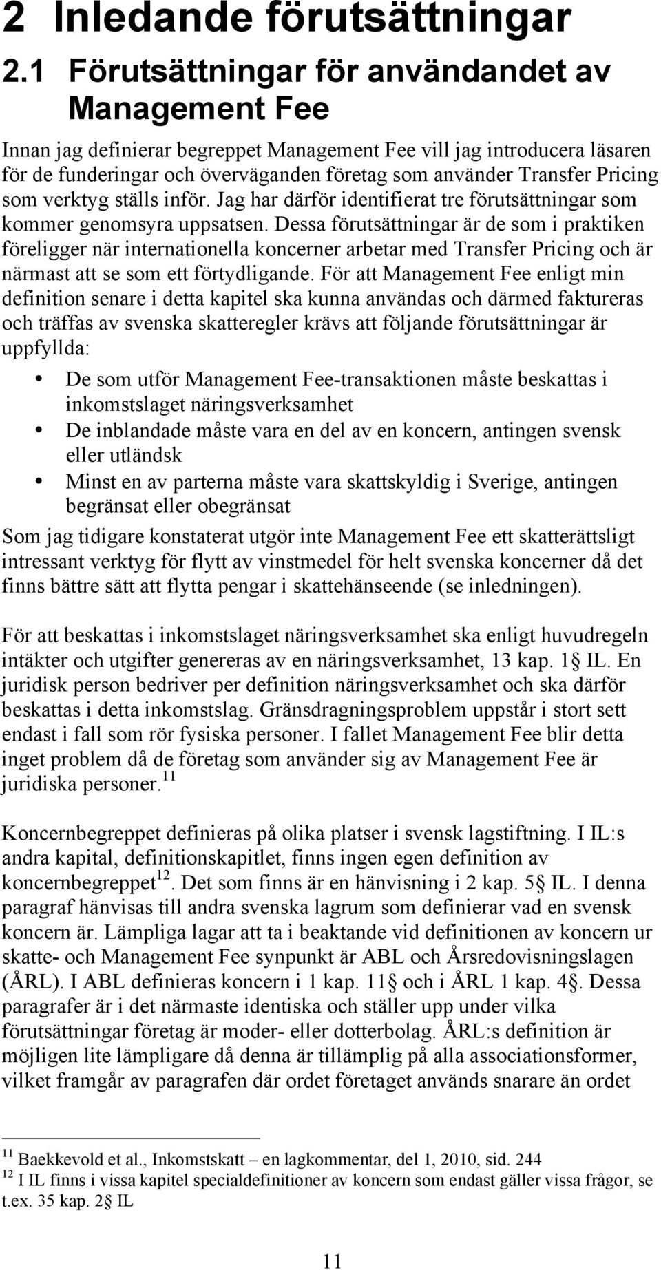 Pricing som verktyg ställs inför. Jag har därför identifierat tre förutsättningar som kommer genomsyra uppsatsen.