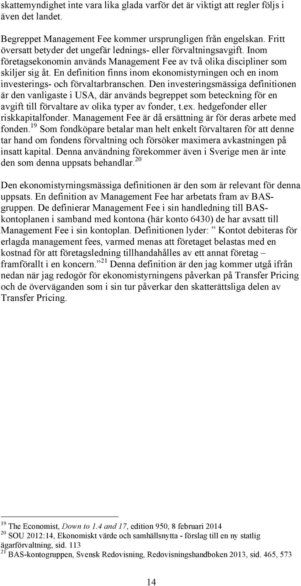 En definition finns inom ekonomistyrningen och en inom investerings- och förvaltarbranschen.