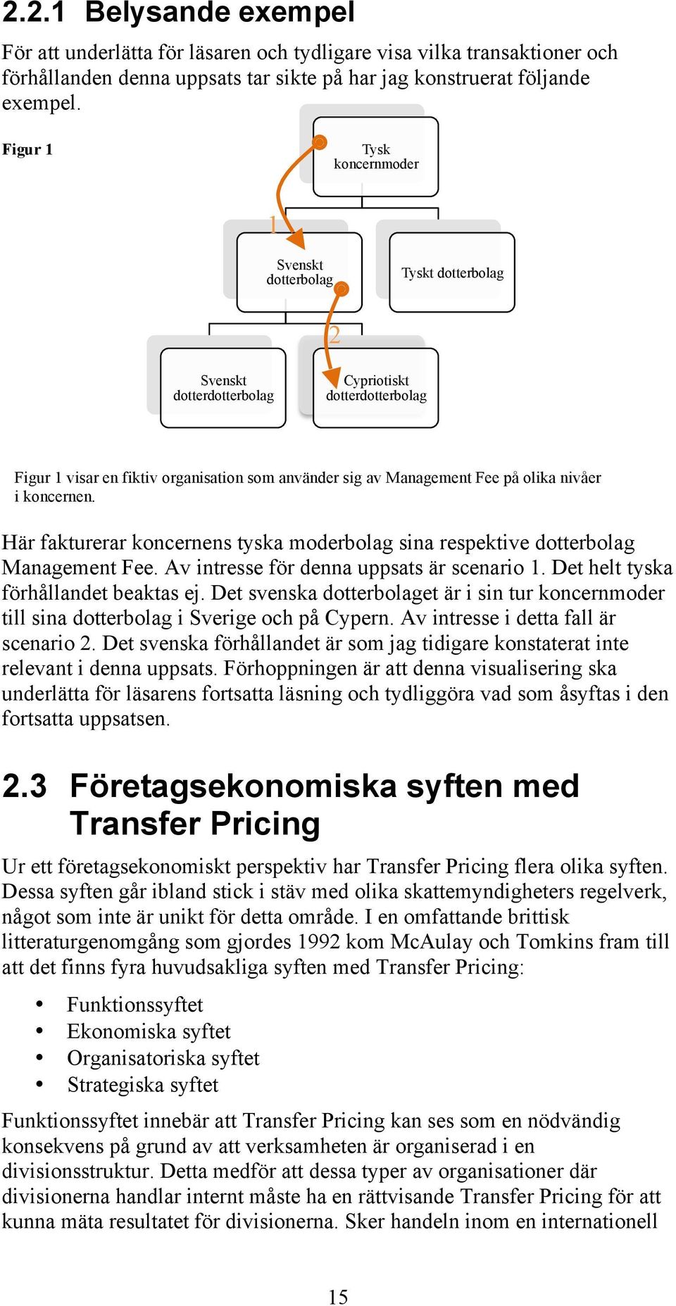 olika nivåer i koncernen. Här fakturerar koncernens tyska moderbolag sina respektive dotterbolag Management Fee. Av intresse för denna uppsats är scenario 1. Det helt tyska förhållandet beaktas ej.