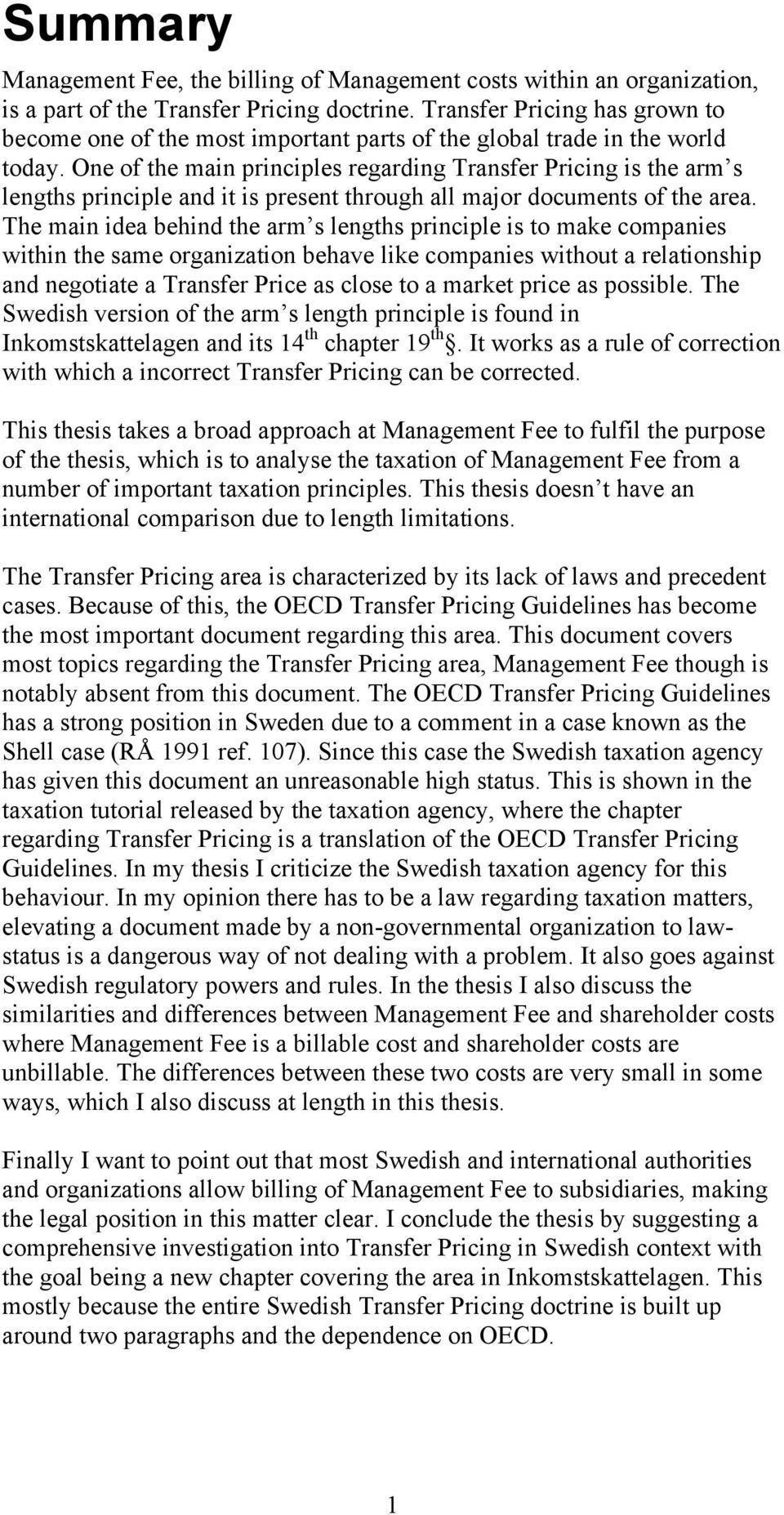 One of the main principles regarding Transfer Pricing is the arm s lengths principle and it is present through all major documents of the area.