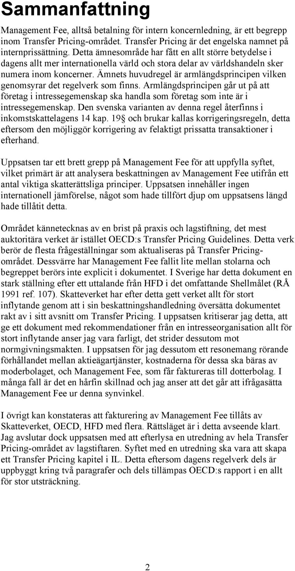 Ämnets huvudregel är armlängdsprincipen vilken genomsyrar det regelverk som finns. Armlängdsprincipen går ut på att företag i intressegemenskap ska handla som företag som inte är i intressegemenskap.