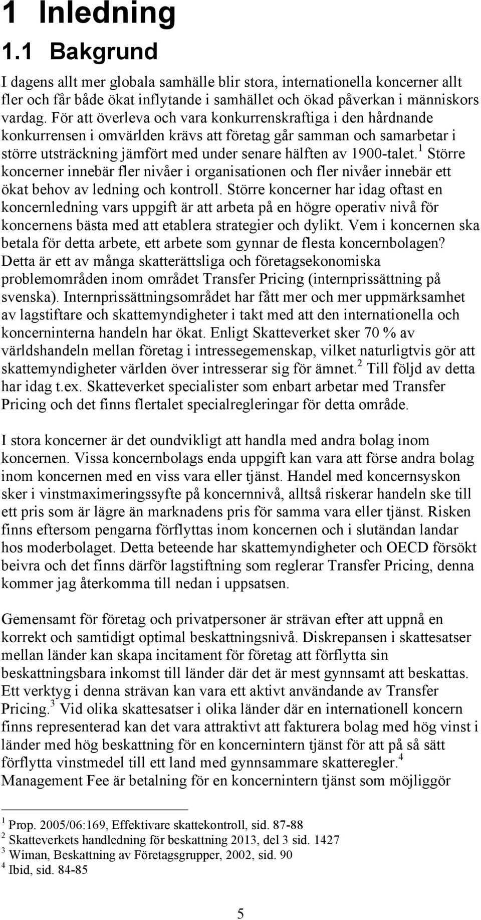 1 Större koncerner innebär fler nivåer i organisationen och fler nivåer innebär ett ökat behov av ledning och kontroll.