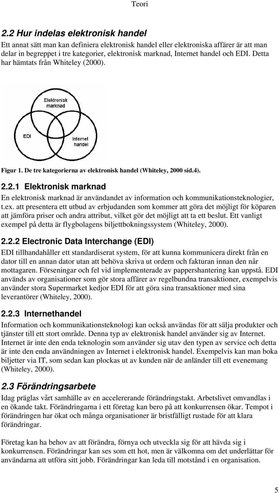 och EDI. Detta har hämtats från Whiteley (2000). Figur 1. De tre kategorierna av elektronisk handel (Whiteley, 2000 sid.4). 2.2.1 Elektronisk marknad En elektronisk marknad är användandet av information och kommunikationsteknologier, t.