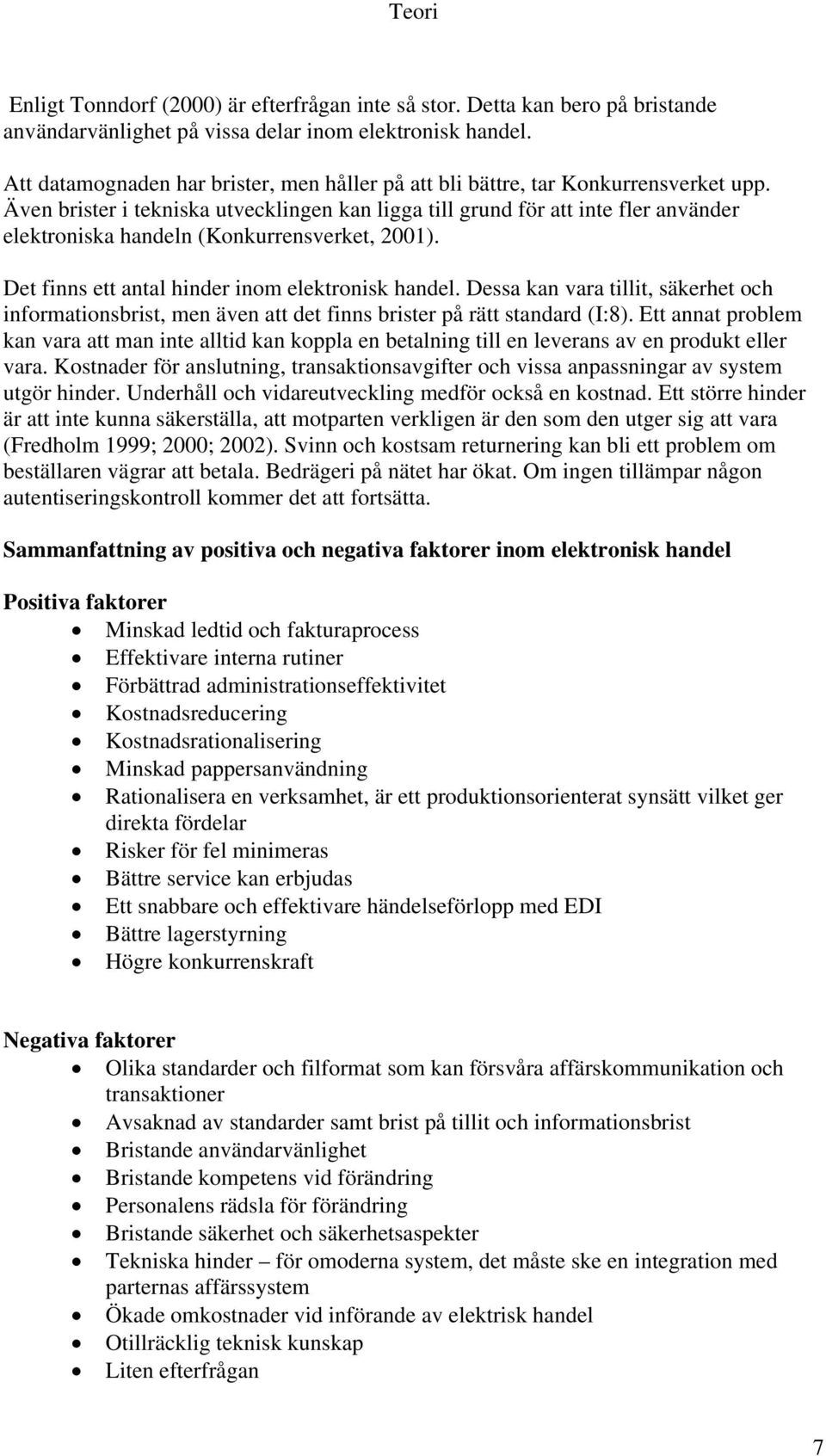 Även brister i tekniska utvecklingen kan ligga till grund för att inte fler använder elektroniska handeln (Konkurrensverket, 2001). Det finns ett antal hinder inom elektronisk handel.