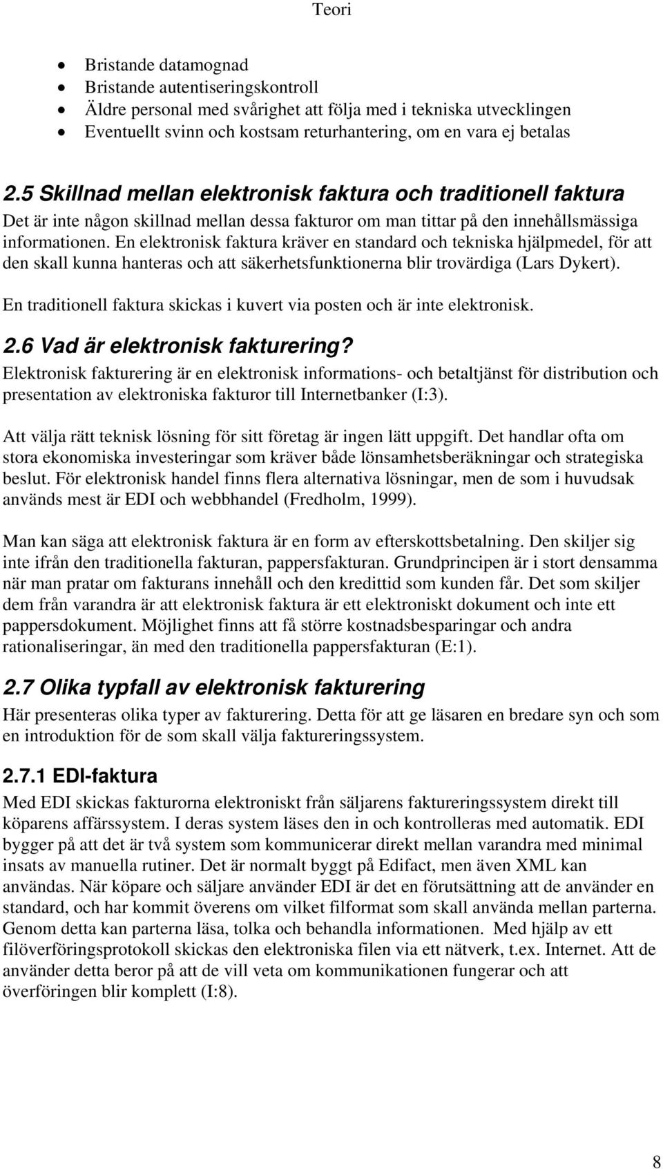 En elektronisk faktura kräver en standard och tekniska hjälpmedel, för att den skall kunna hanteras och att säkerhetsfunktionerna blir trovärdiga (Lars Dykert).