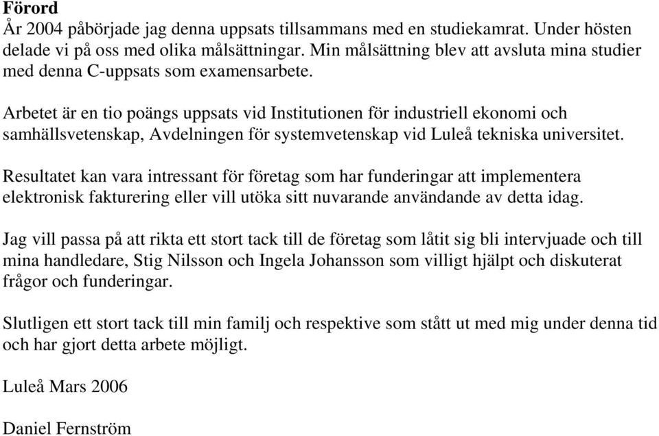 Arbetet är en tio poängs uppsats vid Institutionen för industriell ekonomi och samhällsvetenskap, Avdelningen för systemvetenskap vid Luleå tekniska universitet.