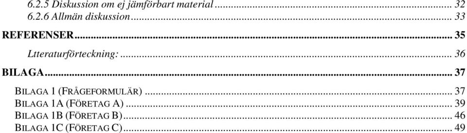 .. 37 BILAGA 1 (FRÅGEFORMULÄR)... 37 BILAGA 1A (FÖRETAG A).