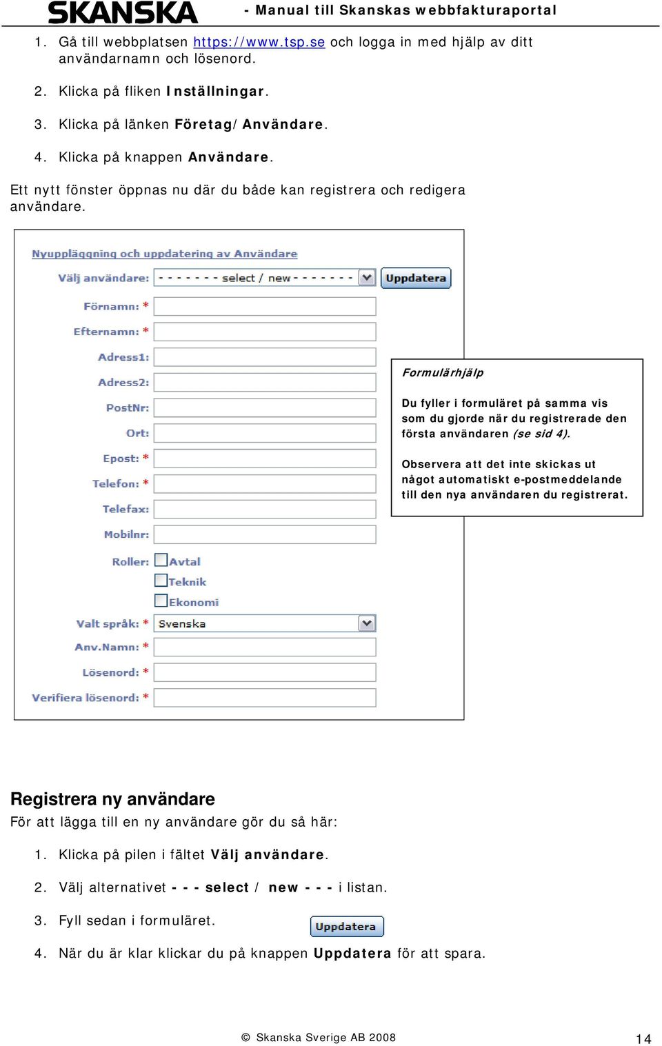 Formulärhjälp Du fyller i formuläret på samma vis som du gjorde när du registrerade den första användaren (se sid 4).