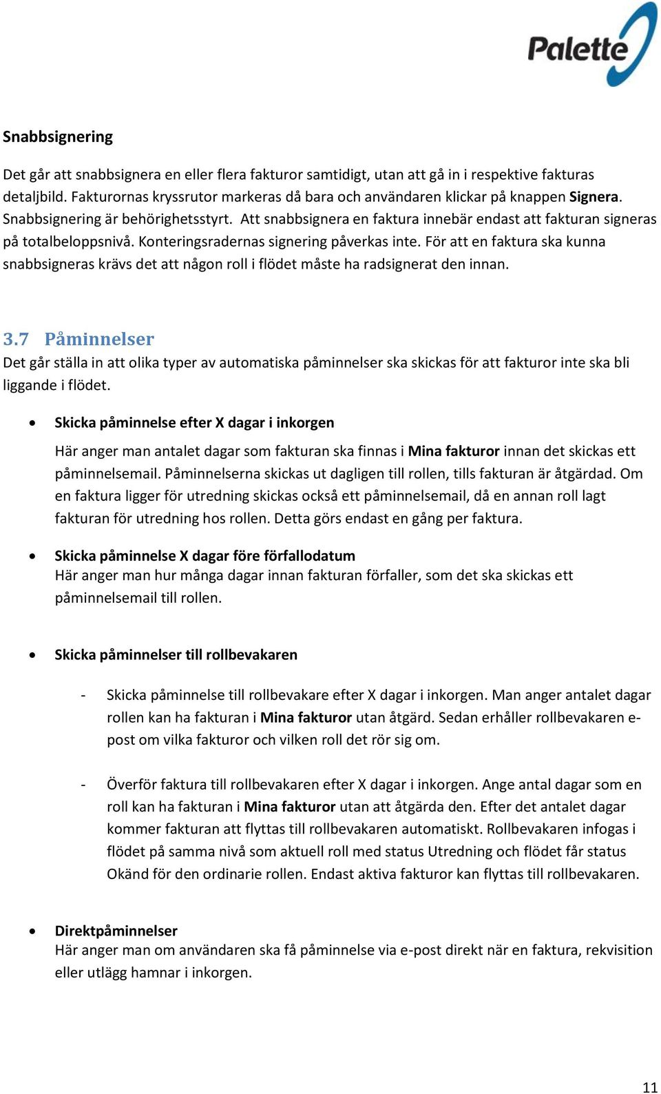 Att snabbsignera en faktura innebär endast att fakturan signeras på totalbeloppsnivå. Konteringsradernas signering påverkas inte.