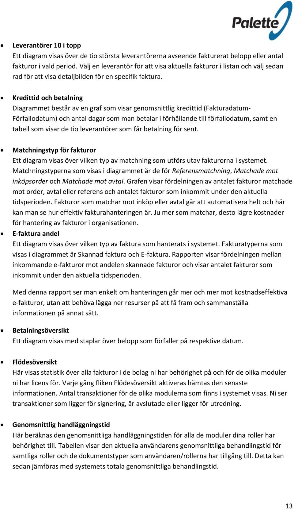 Kredittid och betalning Diagrammet består av en graf som visar genomsnittlig kredittid (Fakturadatum- Förfallodatum) och antal dagar som man betalar i förhållande till förfallodatum, samt en tabell