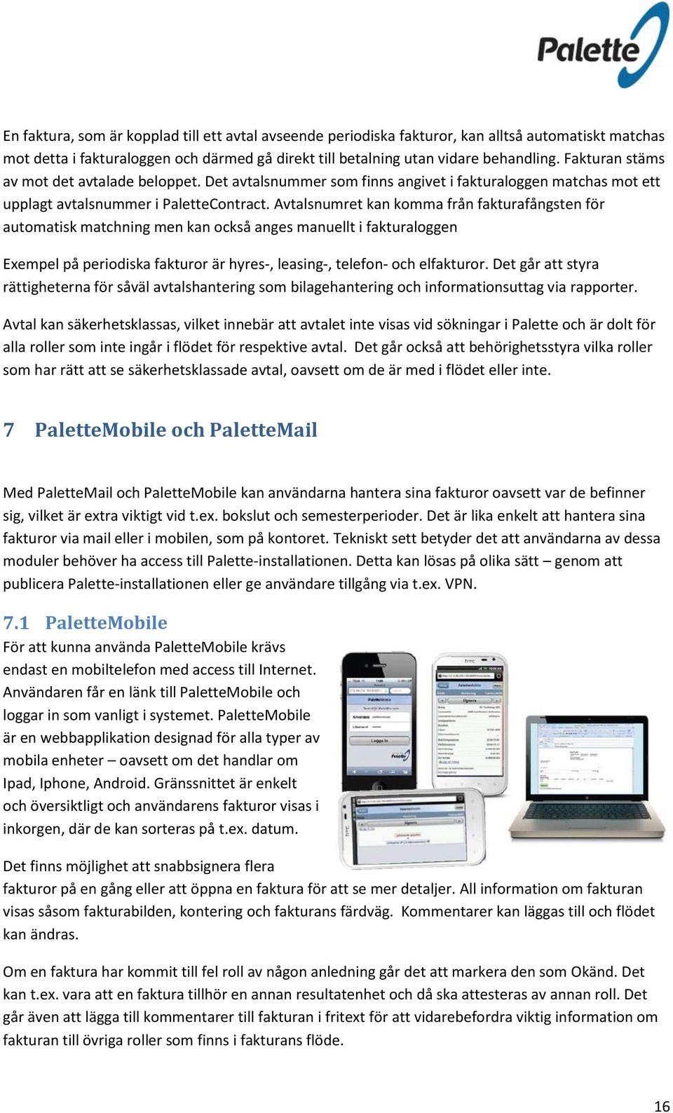 Avtalsnumret kan komma från fakturafångsten för automatisk matchning men kan också anges manuellt i fakturaloggen Exempel på periodiska fakturor är hyres-, leasing-, telefon- och elfakturor.