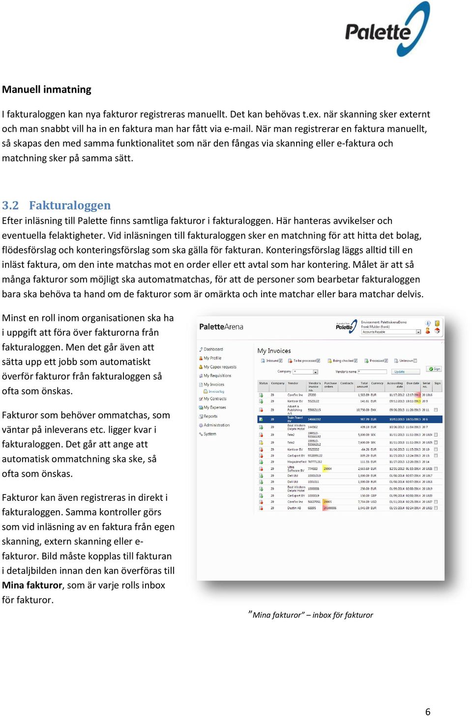 2 Fakturaloggen Efter inläsning till Palette finns samtliga fakturor i fakturaloggen. Här hanteras avvikelser och eventuella felaktigheter.