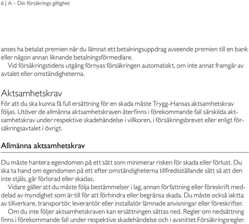 Aktsamhetskrav För att du ska kunna få full ersättning för en skada måste Trygg-Hansas aktsamhetskrav följas.