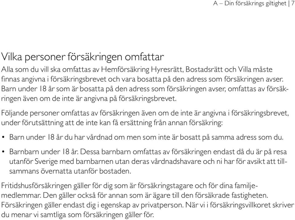 Följande personer omfattas av försäkringen även om de inte är angivna i försäkringsbrevet, under förutsättning att de inte kan få ersättning från annan försäkring: Barn under 18 år du har vårdnad om