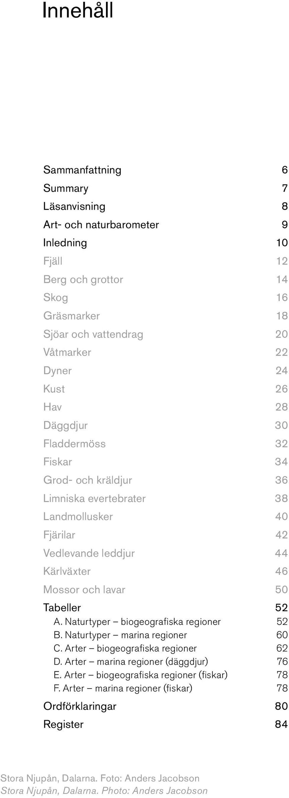 50 Tabeller 52 A. Naturtyper biogeografiska regioner 52 B. Naturtyper marina regioner 60 C. Arter biogeografiska regioner 62 D. Arter marina regioner (däggdjur) 76 E.