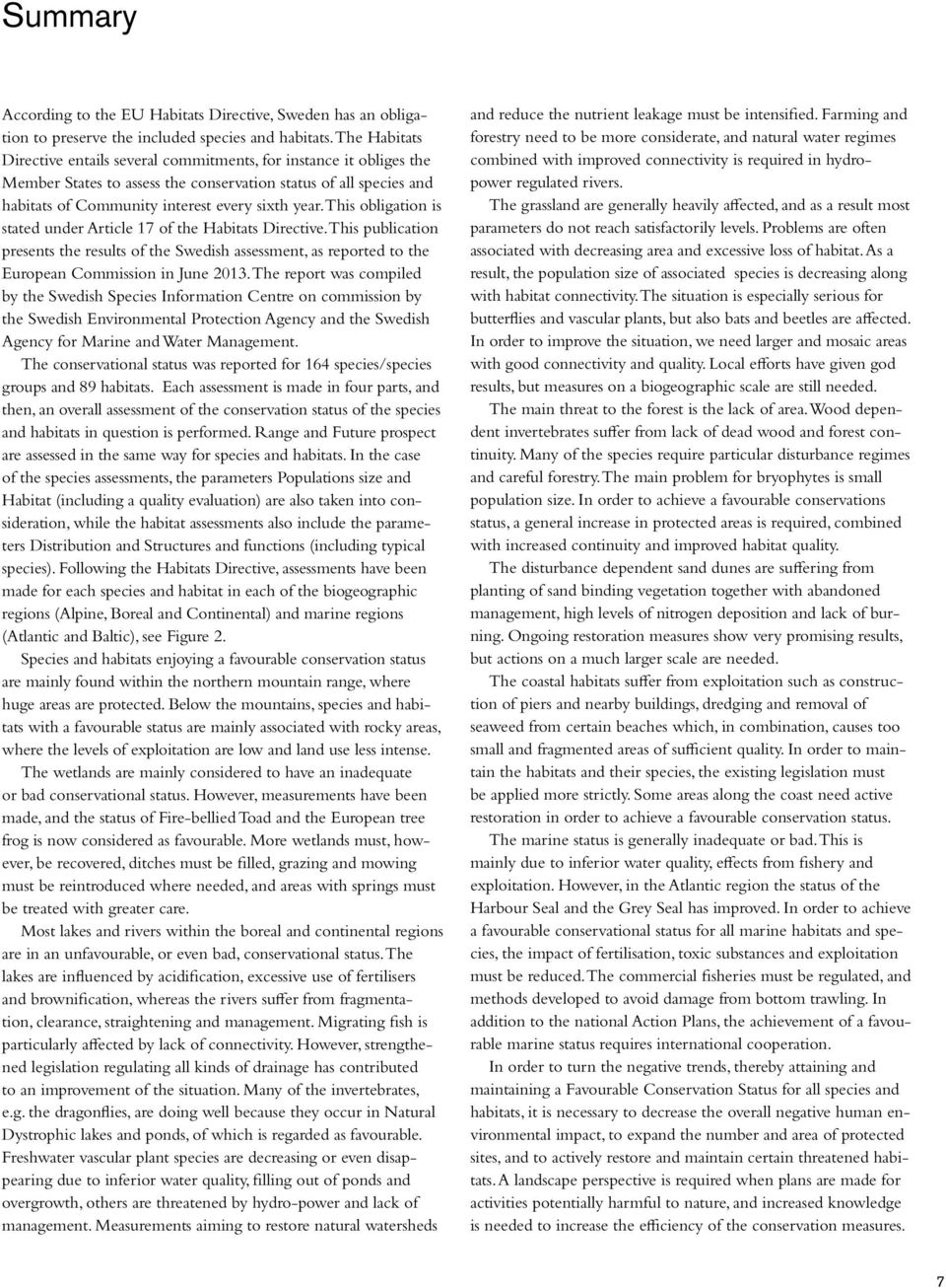 This obligation is stated under Article 17 of the Habitats Directive. This publication presents the results of the Swedish assessment, as reported to the European Commission in June.