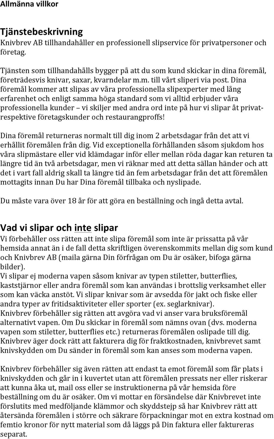 Dina föremål kommer att slipas av våra professionella slipexperter med lång erfarenhet och enligt samma höga standard som vi alltid erbjuder våra professionella kunder vi skiljer med andra ord inte