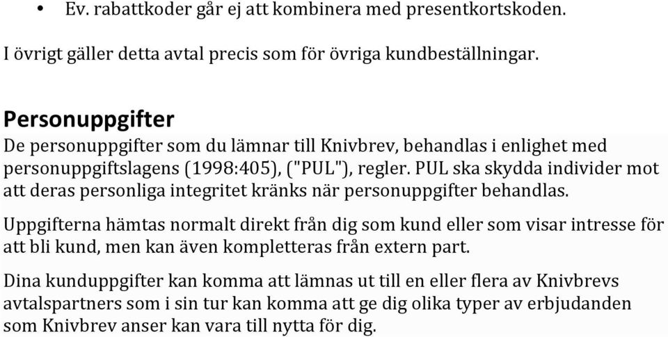 PUL ska skydda individer mot att deras personliga integritet kränks när personuppgifter behandlas.