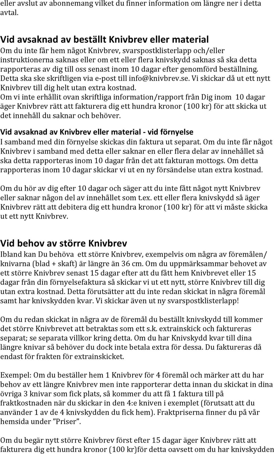 rapporteras av dig till oss senast inom 10 dagar efter genomförd beställning. Detta ska ske skriftligen via e- post till info@knivbrev.se. Vi skickar då ut ett nytt Knivbrev till dig helt utan extra kostnad.