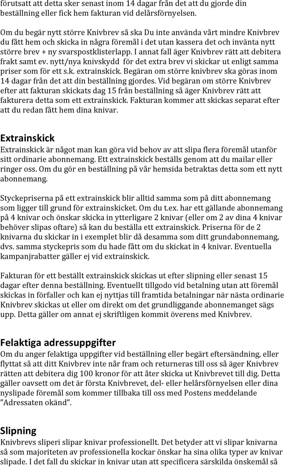 I annat fall äger Knivbrev rätt att debitera frakt samt ev. nytt/nya knivskydd för det extra brev vi skickar ut enligt samma priser som för ett s.k. extrainskick.