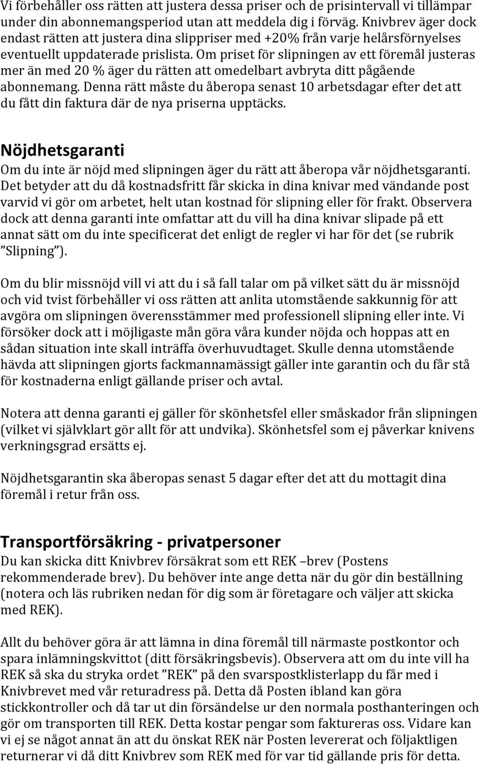 Om priset för slipningen av ett föremål justeras mer än med 20 % äger du rätten att omedelbart avbryta ditt pågående abonnemang.