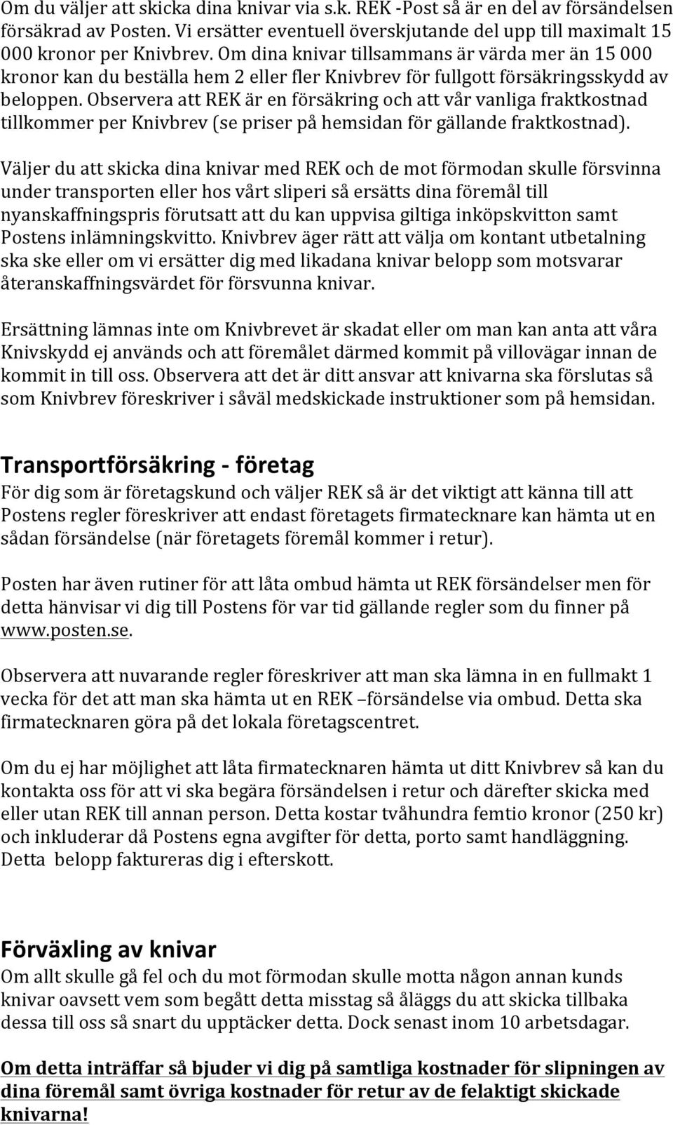 Observera att REK är en försäkring och att vår vanliga fraktkostnad tillkommer per Knivbrev (se priser på hemsidan för gällande fraktkostnad).