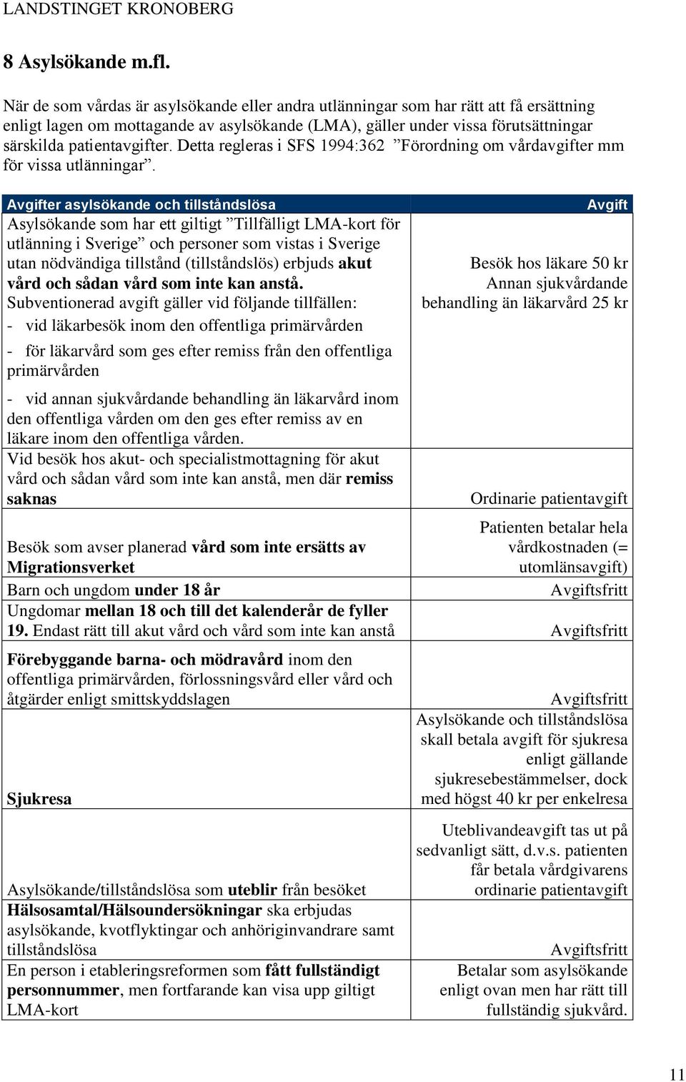 Detta regleras i SFS 1994:362 Förordning om vårdavgifter mm för vissa utlänningar.