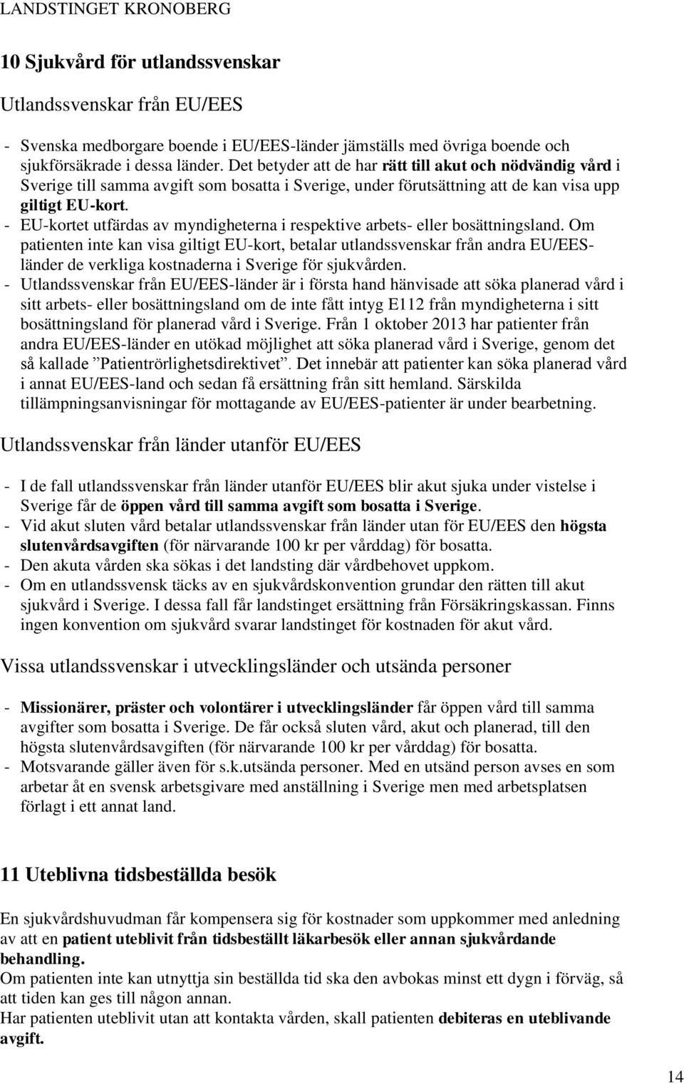 - EU-kortet utfärdas av myndigheterna i respektive arbets- eller bosättningsland.