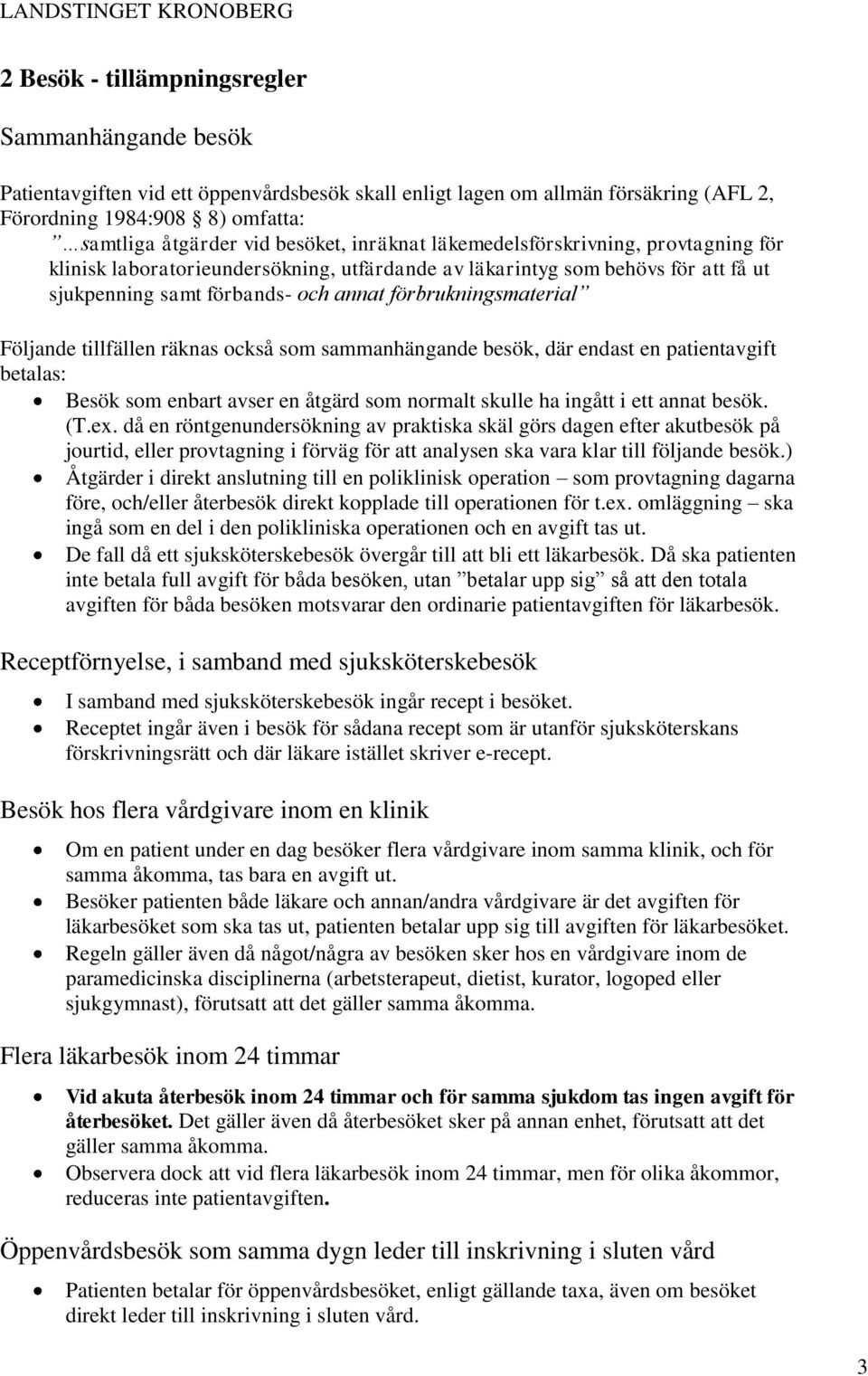 Följande tillfällen räknas också som sammanhängande besök, där endast en patientavgift betalas: Besök som enbart avser en åtgärd som normalt skulle ha ingått i ett annat besök. (T.ex.