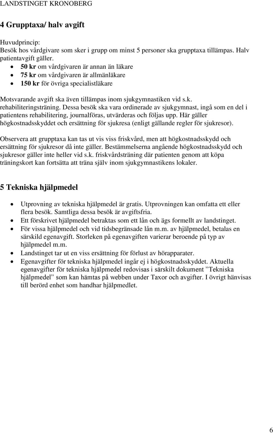 Dessa besök ska vara ordinerade av sjukgymnast, ingå som en del i patientens rehabilitering, journalföras, utvärderas och följas upp.