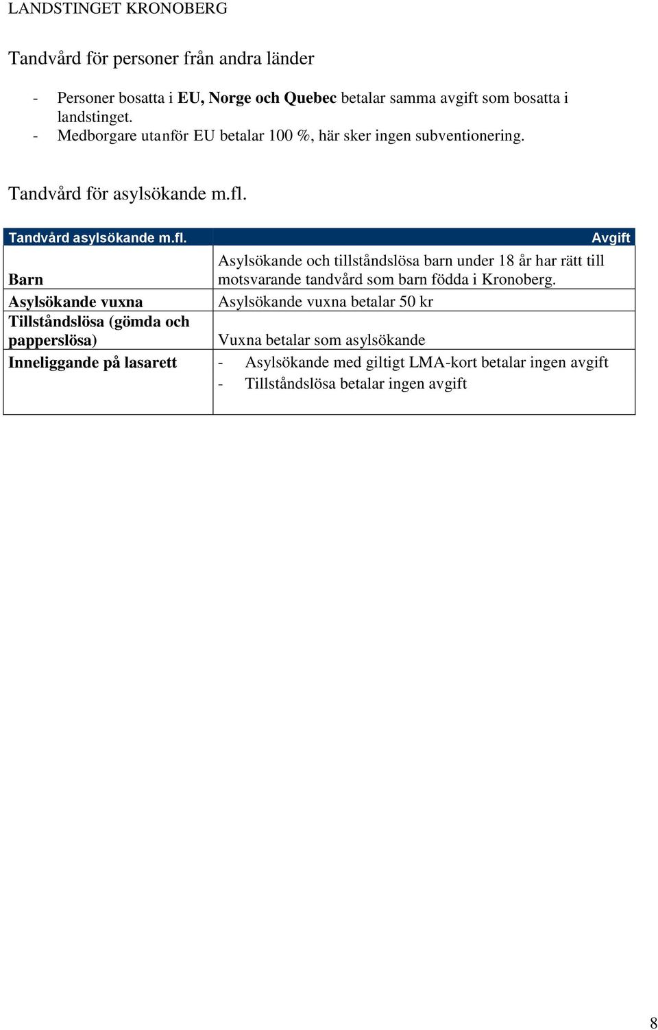 Tandvård asylsökande m.fl. Asylsökande och tillståndslösa barn under 18 år har rätt till Barn motsvarande tandvård som barn födda i Kronoberg.