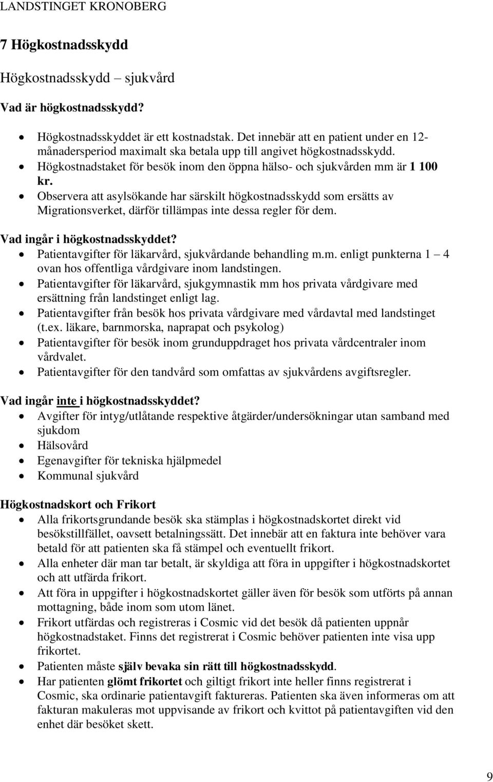 Observera att asylsökande har särskilt högkostnadsskydd som ersätts av Migrationsverket, därför tillämpas inte dessa regler för dem. Vad ingår i högkostnadsskyddet?