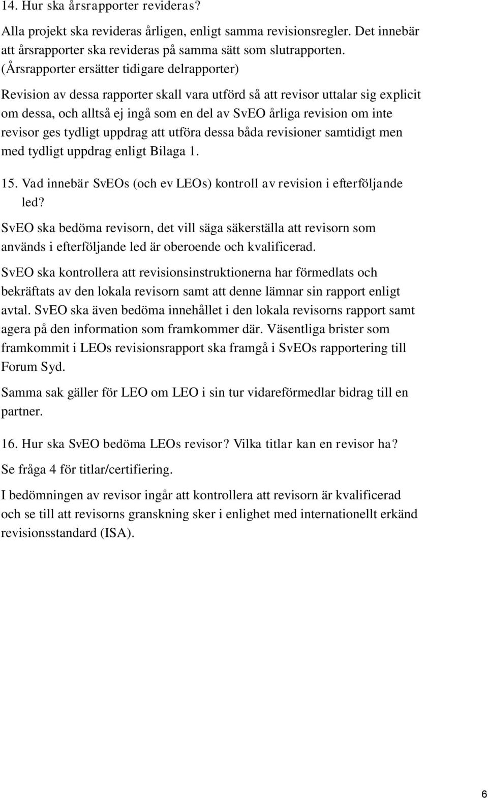 revisor ges tydligt uppdrag att utföra dessa båda revisioner samtidigt men med tydligt uppdrag enligt Bilaga 1. 15. Vad innebär SvEOs (och ev LEOs) kontroll av revision i efterföljande led?