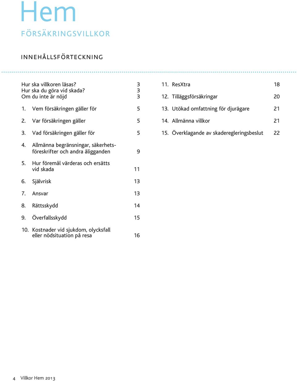 Allmänna villkor 21 15. Överklagande av skaderegleringsbeslut 22 4. Allmänna begränsningar, säkerhetsföreskrifter och andra åligganden 9 5.