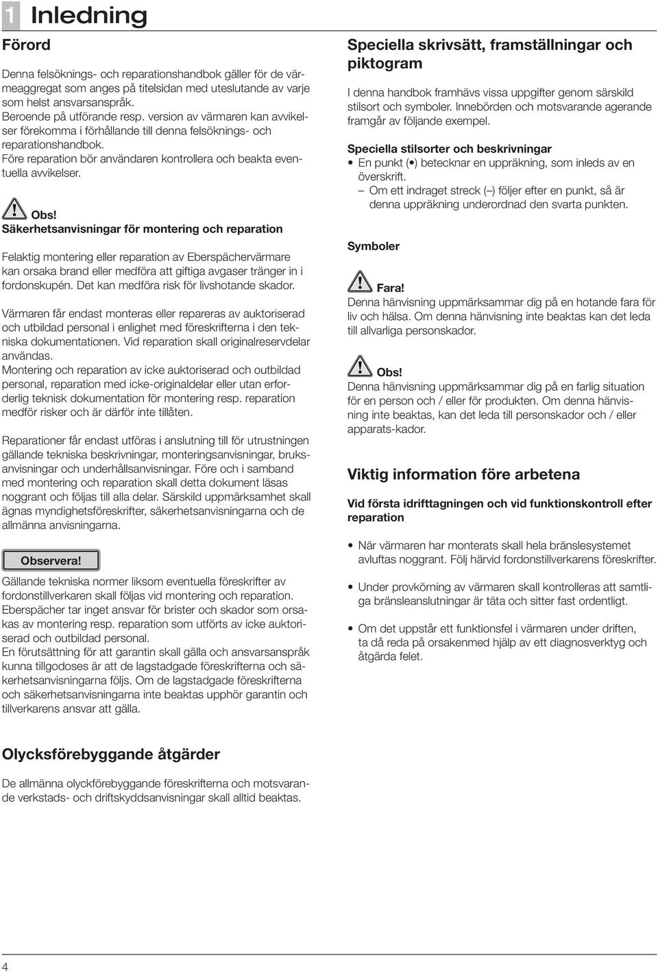 Säkerhetsanvisningar för montering och reparation Felaktig montering eller reparation av Eberspächervärmare kan orsaka brand eller medföra att giftiga avgaser tränger in i fordonskupén.