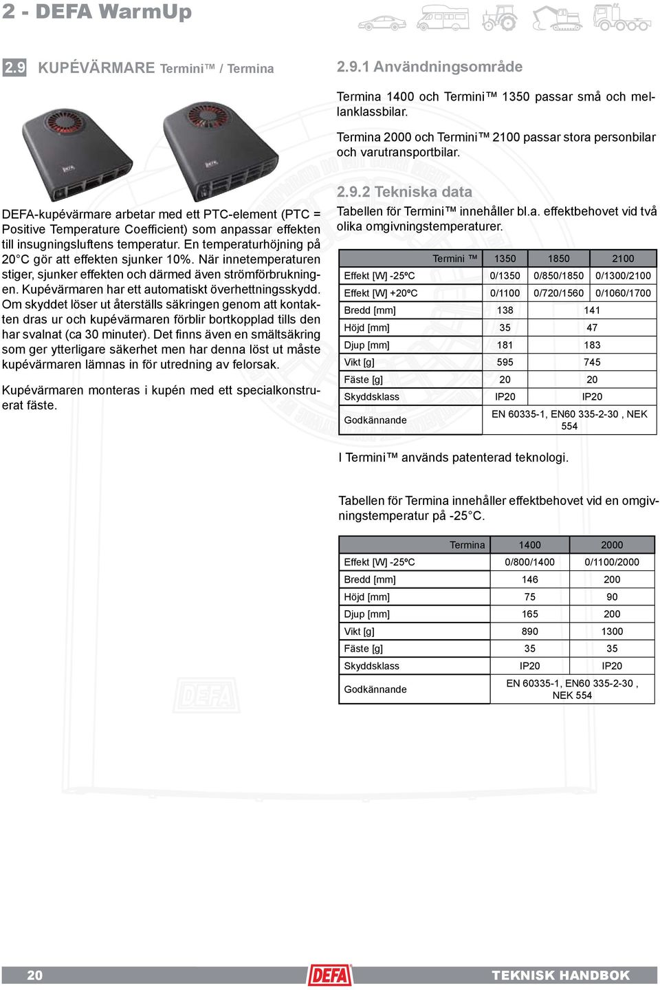 DEFA-kupévärmare arbetar med ett PTC-element (PTC = Positive Temperature Coefficient) som anpassar effekten till insugningsluftens temperatur.