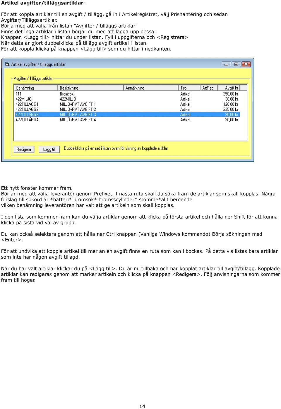 Fyll i uppgifterna och <Registrera> När detta är gjort dubbelklicka på tillägg avgift artikel i listan. För att koppla klicka på knappen <Lägg till> som du hittar i nedkanten.