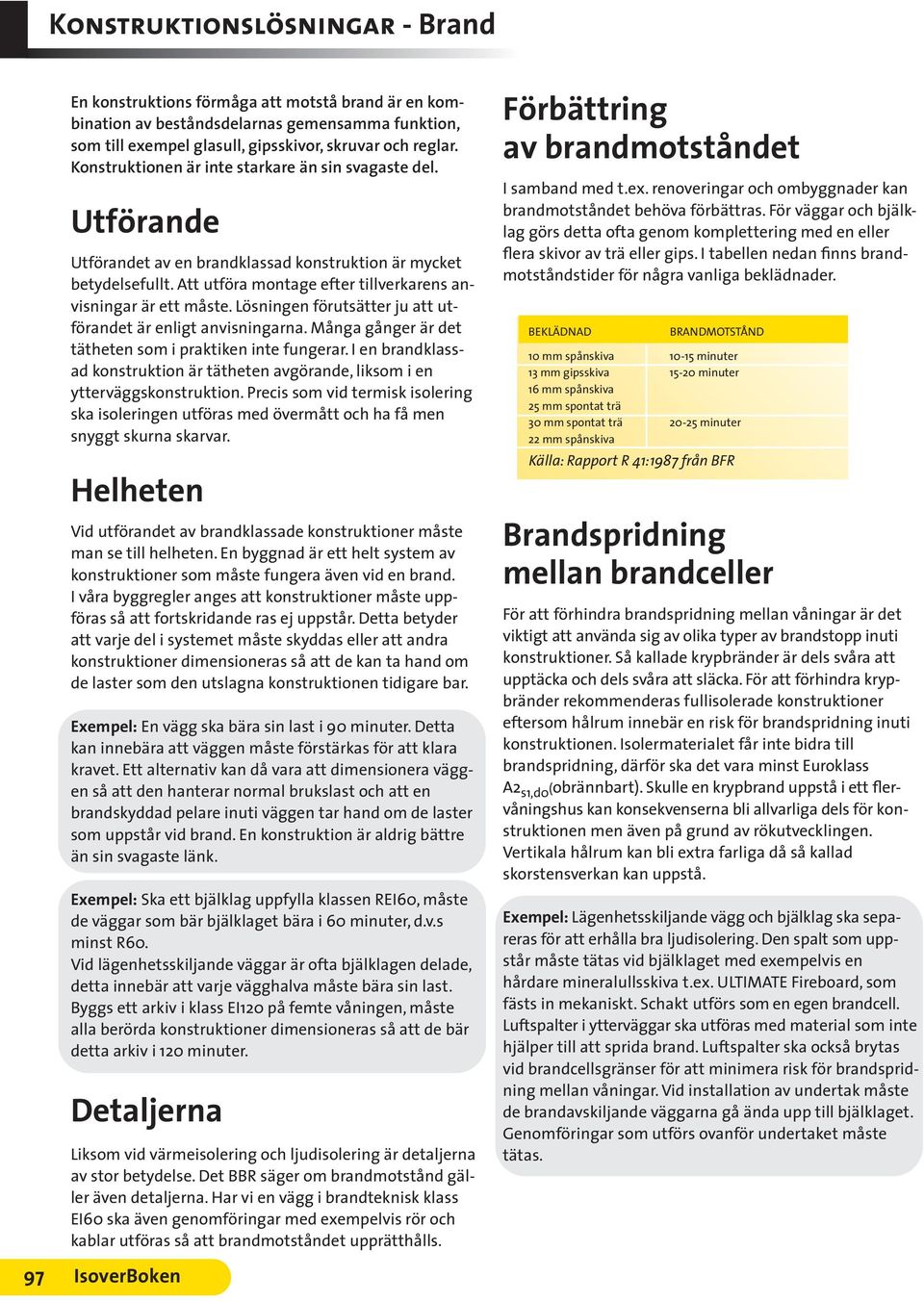 Lösningen förutsätter ju att utförandet är enligt anvisningarna. Många gånger är det tätheten som i praktiken inte fungerar.